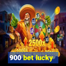 900 bet lucky